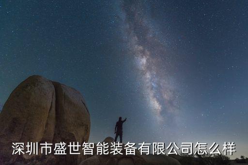 深圳市盛世智能裝備有限公司怎么樣