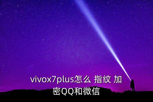 vivox7plus怎么 指紋 加密QQ和微信