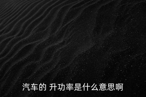 汽車的 升功率是什么意思啊