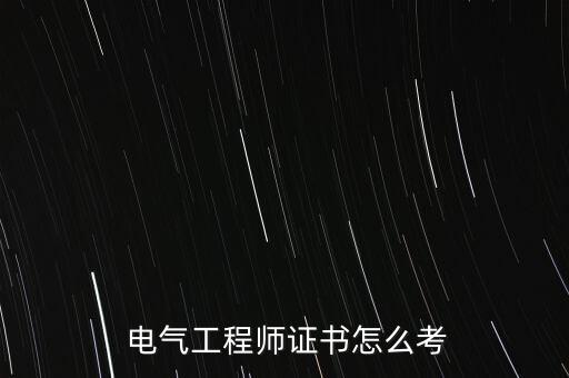  電氣工程師證書怎么考