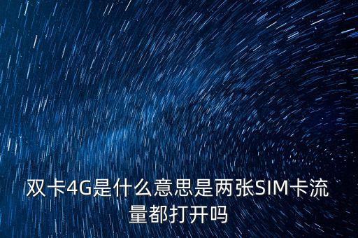 雙卡4G是什么意思是兩張SIM卡流量都打開嗎