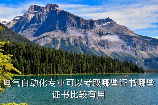 電氣自動(dòng)化專(zhuān)業(yè)可以考取哪些證書(shū)哪些證書(shū)比較有用