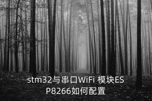 stm32與串口WiFi 模塊ESP8266如何配置