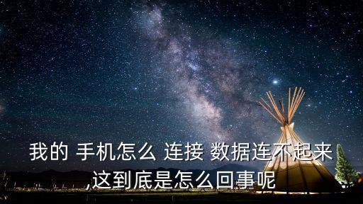 我的 手機(jī)怎么 連接 數(shù)據(jù)連不起來,這到底是怎么回事呢