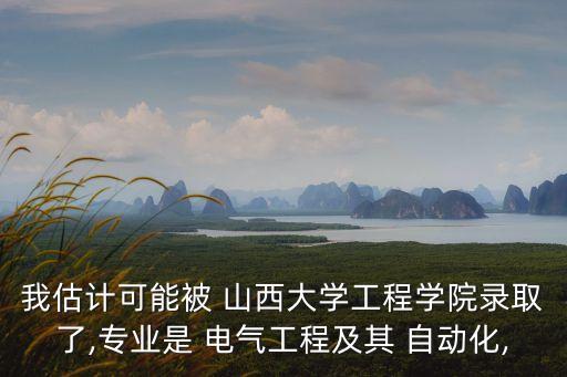 我估計可能被 山西大學工程學院錄取了,專業(yè)是 電氣工程及其 自動化,
