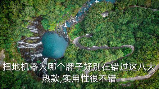 掃地機(jī)器人哪個(gè)牌子好別在錯(cuò)過(guò)這八大熱款,實(shí)用性很不錯(cuò)