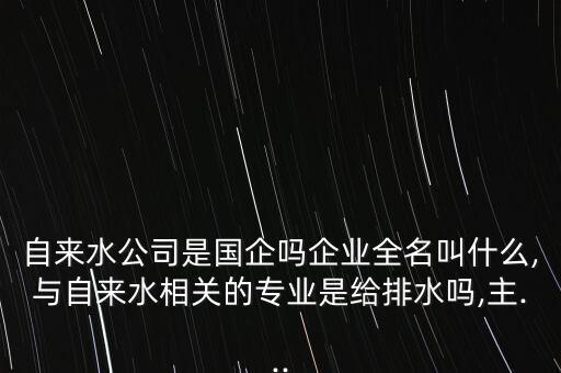 自來水公司自動化運行崗位,自來水公司崗位職責有哪些?