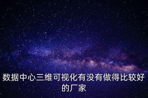 數(shù)據(jù)中心三維可視化有沒有做得比較好的廠家