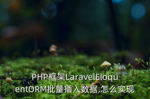 PHP框架LaravelEloquentORM批量插入數(shù)據(jù),怎么實(shí)現(xiàn)