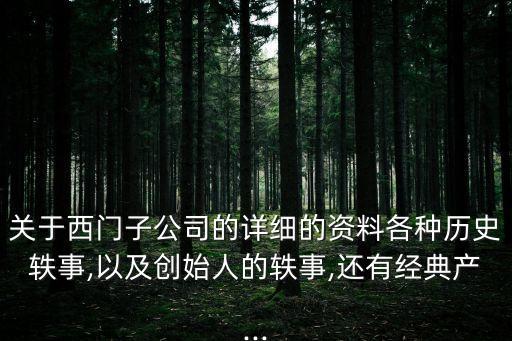 關(guān)于西門子公司的詳細(xì)的資料各種歷史軼事,以及創(chuàng)始人的軼事,還有經(jīng)典產(chǎn)...