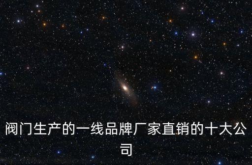 深圳閥門自動化設備,水系統(tǒng)閥門、工業(yè)閥門排名出爐: