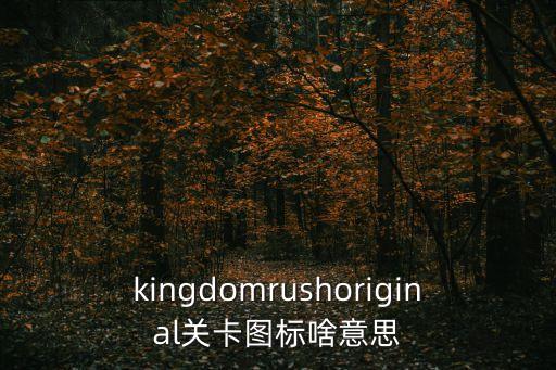 kingdomrushoriginal關(guān)卡圖標(biāo)啥意思