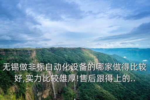 無(wú)錫做非標(biāo)自動(dòng)化設(shè)備的哪家做得比較好,實(shí)力比較雄厚!售后跟得上的...