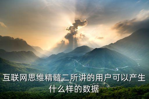 互聯(lián)網(wǎng)思維精髓二所講的用戶可以產(chǎn)生什么樣的數(shù)據(jù)