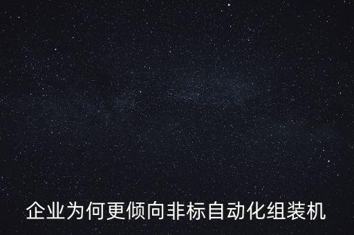 企業(yè)為何更傾向非標(biāo)自動(dòng)化組裝機(jī)