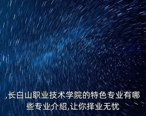 ,長(zhǎng)白山職業(yè)技術(shù)學(xué)院的特色專業(yè)有哪些專業(yè)介紹,讓你擇業(yè)無(wú)憂