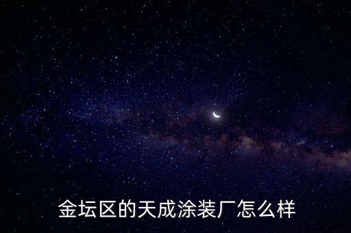  金壇區(qū)的天成涂裝廠怎么樣