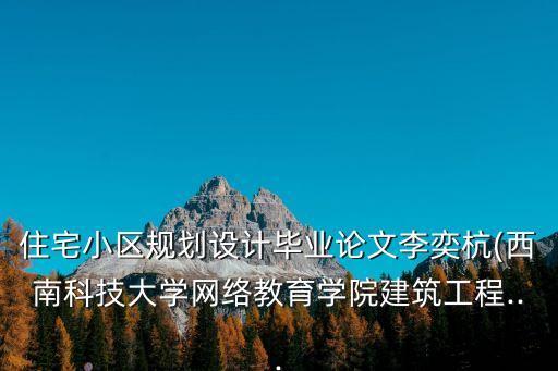 住宅小區(qū)規(guī)劃設(shè)計(jì)畢業(yè)論文李奕杭(西南科技大學(xué)網(wǎng)絡(luò)教育學(xué)院建筑工程...