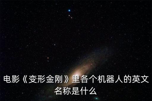 美國變形金剛機(jī)器人,《變形金剛》四機(jī)器人名字和英文名