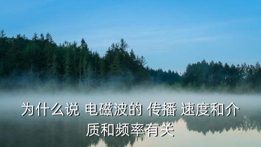 為什么說 電磁波的 傳播 速度和介質(zhì)和頻率有關(guān)