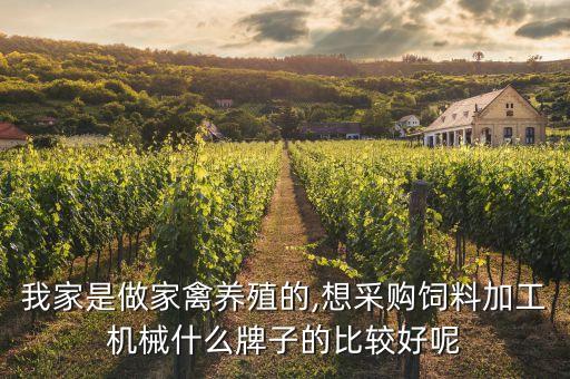 我家是做家禽養(yǎng)殖的,想采購飼料加工機械什么牌子的比較好呢