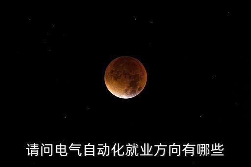 請問電氣自動化就業(yè)方向有哪些