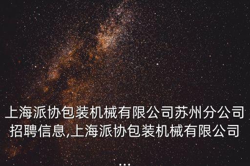 包裝自動化包裝設(shè)備招聘網(wǎng),上海閃一包裝機械廠招聘信息