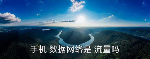 手機(jī) 數(shù)據(jù)網(wǎng)絡(luò)是 流量嗎