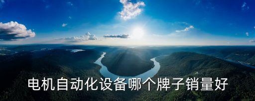 電機自動化設(shè)備哪個牌子銷量好