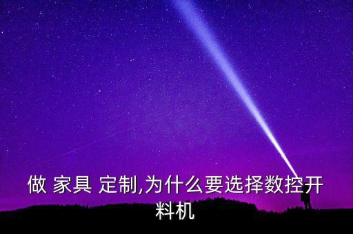 做 家具 定制,為什么要選擇數(shù)控開(kāi)料機(jī)