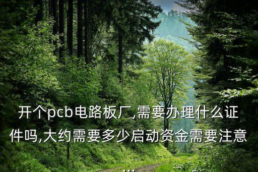 開個(gè)pcb電路板廠,需要辦理什么證件嗎,大約需要多少啟動(dòng)資金需要注意...