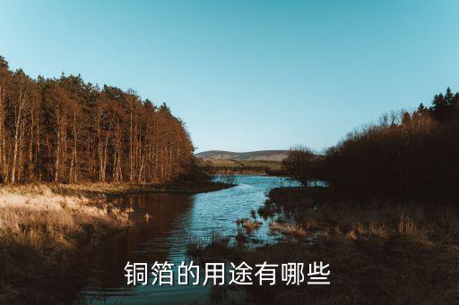 銅箔的用途有哪些