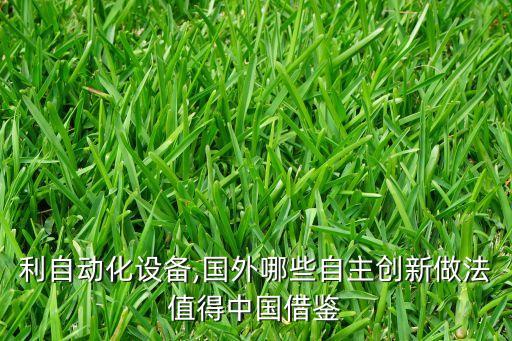 新創(chuàng)利自動化設(shè)備,國外哪些自主創(chuàng)新做法值得中國借鑒