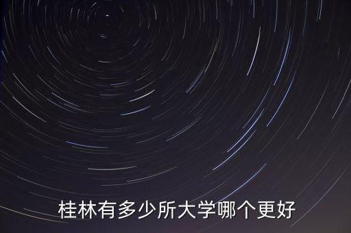  桂林有多少所大學(xué)哪個(gè)更好
