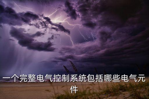 一個完整電氣控制系統(tǒng)包括哪些電氣元件