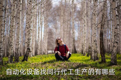 自動(dòng)化設(shè)備找同行代工生產(chǎn)的有哪些