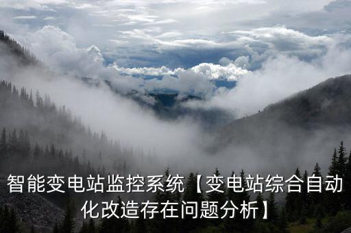 智能變電站監(jiān)控系統(tǒng)【變電站綜合自動化改造存在問題分析】