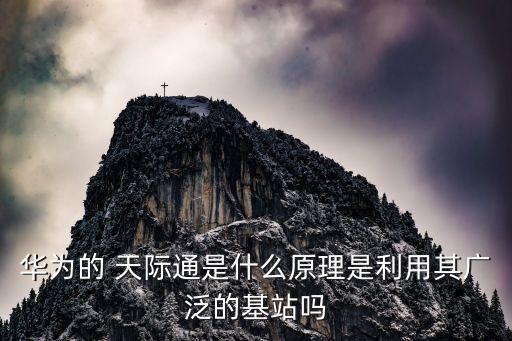 華為的 天際通是什么原理是利用其廣泛的基站嗎