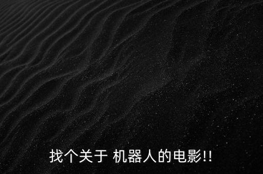 找個(gè)關(guān)于 機(jī)器人的電影!!