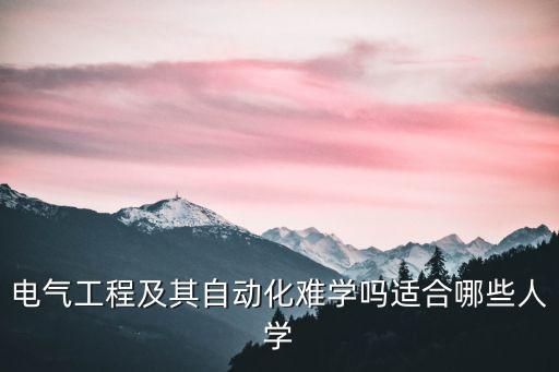 為什么說電氣自動(dòng)化難,電氣自動(dòng)化自學(xué)難嗎?不會(huì)是一個(gè)坑