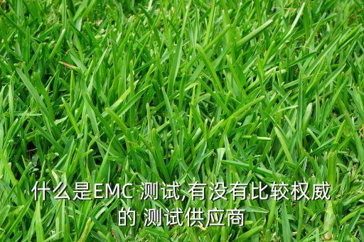 什么是EMC 測(cè)試,有沒(méi)有比較權(quán)威的 測(cè)試供應(yīng)商