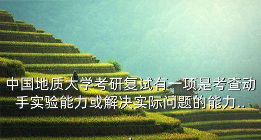 中國(guó)地質(zhì)大學(xué)考研復(fù)試有一項(xiàng)是考查動(dòng)手實(shí)驗(yàn)?zāi)芰蚪鉀Q實(shí)際問(wèn)題的能力...
