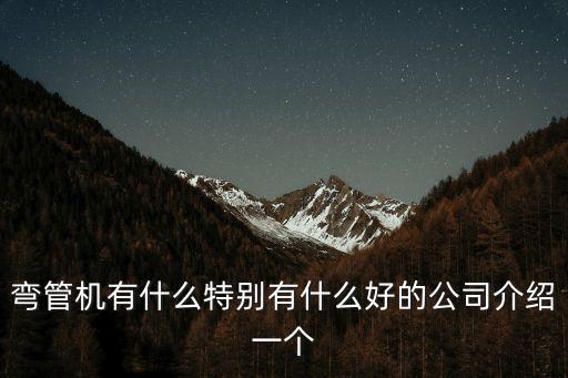 彎管機(jī)有什么特別有什么好的公司介紹一個(gè)