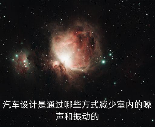 汽車設(shè)計(jì)是通過(guò)哪些方式減少室內(nèi)的噪聲和振動(dòng)的