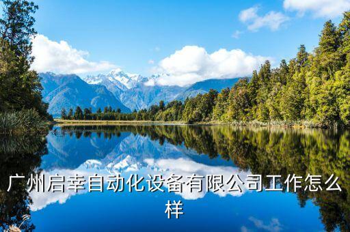 廣州啟幸自動(dòng)化設(shè)備有限公司工作怎么樣