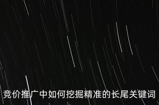 競價推廣中如何挖掘精準的長尾關(guān)鍵詞