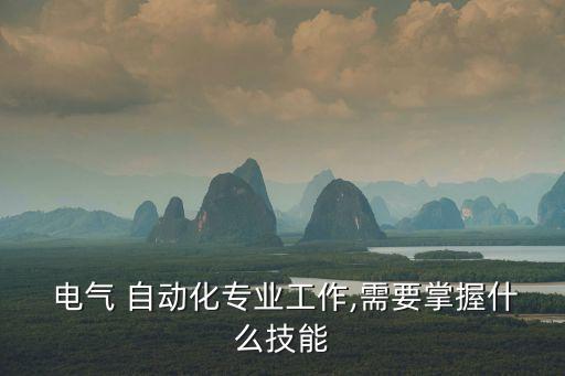  電氣 自動(dòng)化專業(yè)工作,需要掌握什么技能
