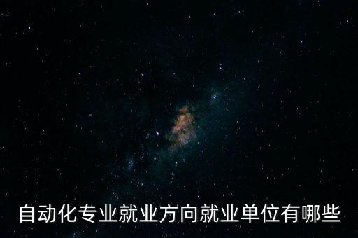 自動化專業(yè)就業(yè)方向就業(yè)單位有哪些