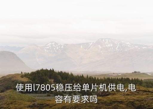 使用l7805穩(wěn)壓給單片機(jī)供電,電容有要求嗎
