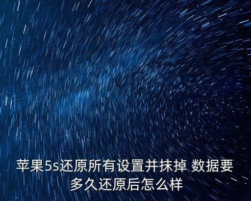 蘋果5s還原所有設(shè)置并抹掉 數(shù)據(jù)要 多久還原后怎么樣